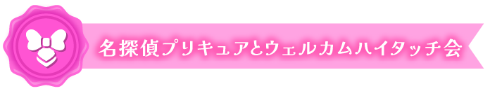 名探偵プリキュアとウェルカムハイタッチ会